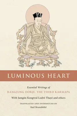 Fényes szív: Rangjung Dorje, a harmadik Karmapa alapvető írásai - Luminous Heart: Essential Writings of Rangjung Dorje, the Third Karmapa