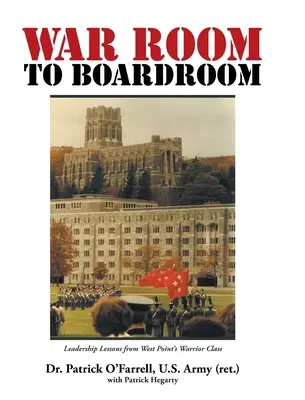 WAR ROOM to BOARDROOM: Vezetői leckék a West Point harcos osztályából - WAR ROOM to BOARDROOM: Leadership Lessons from West Point's Warrior Class