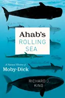 Ahab hullámzó tengere: A Moby-Dick természettörténete - Ahab's Rolling Sea: A Natural History of Moby-Dick