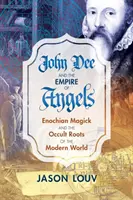John Dee és az angyalok birodalma: Az énoki mágia és a modern világ okkult gyökerei - John Dee and the Empire of Angels: Enochian Magick and the Occult Roots of the Modern World