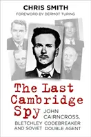 Az utolsó cambridge-i kém: John Cairncross, Bletchley kódfejtő és szovjet kettős ügynök - The Last Cambridge Spy: John Cairncross, Bletchley Codebreaker and Soviet Double Agent