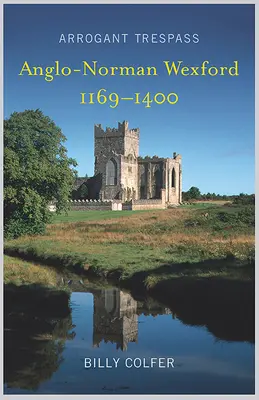 Arrogáns birtokháborítás: Anglo - Norman Wexford 1169-1400 - Arrogant Trespass: Anglo - Norman Wexford 1169-1400