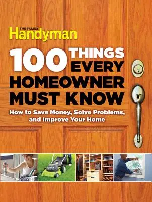 100 dolog, amit minden lakástulajdonosnak tudnia kell: Hogyan takarítson meg pénzt, oldjon meg problémákat és javítsa otthonát - 100 Things Every Homeowner Must Know: How to Save Money, Solve Problems and Improve Your Home