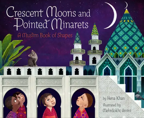 Félholdak és hegyes minaretek: A muszlim formák könyve - Crescent Moons and Pointed Minarets: A Muslim Book of Shapes