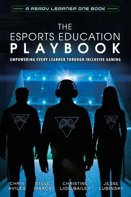 Az esportoktatás játékkönyve: Minden tanuló képessé tétele az inkluzív játékokon keresztül - The Esports Education Playbook: Empowering Every Learner Through Inclusive Gaming