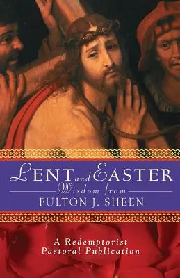 Nagyböjti és húsvéti bölcsességek Fulton J. Sheentől: Napi Szentírás és imák Sheen saját szavaival együtt - Lent and Easter Wisdom from Fulton J. Sheen: Daily Scripture and Prayers Together with Sheen's Own Words