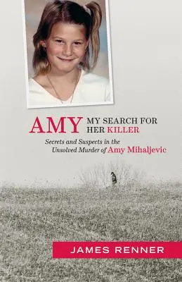 Amy: A gyilkosát keresem: Amy Mihaljevic megoldatlan gyilkosságának titkai és gyanúsítottjai - Amy: My Search for Her Killer: Secrets & Suspects in the Unsolved Murder of Amy Mihaljevic