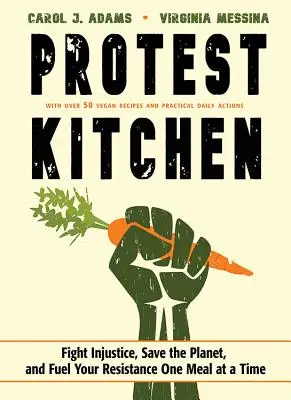 Protestkonyha: Fight Injustice, Save the Planet, and Fuel Your Resistance One Meal at a Time - Protest Kitchen: Fight Injustice, Save the Planet, and Fuel Your Resistance One Meal at a Time