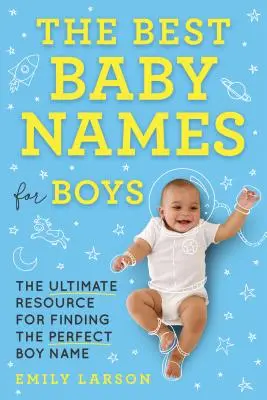 A legjobb babanevek fiúknak: A tökéletes fiúnév megtalálásának végső forrása - The Best Baby Names for Boys: The Ultimate Resource for Finding the Perfect Boy Name