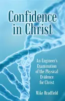 Bizalom Krisztusban: Egy mérnök vizsgálata a Krisztusra vonatkozó fizikai bizonyítékokról - Confidence in Christ: An Engineer's Examination of the Physical Evidence for Christ