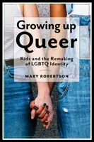 Growing Up Queer: Gyerekek és az LMBTQ-identitás újjáalakulása - Growing Up Queer: Kids and the Remaking of LGBTQ Identity