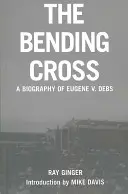 A meghajló kereszt: Eugene Victor Debs életrajza - The Bending Cross: A Biography of Eugene Victor Debs