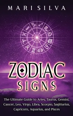 Zodiákus jegyek: A Kos, Bika, Ikrek, Rák, Oroszlán, Szűz, Mérleg, Skorpió, Nyilas, Bak, Vízöntő, Nyilas, és - Zodiac Signs: The Ultimate Guide to Aries, Taurus, Gemini, Cancer, Leo, Virgo, Libra, Scorpio, Sagittarius, Capricorn, Aquarius, and