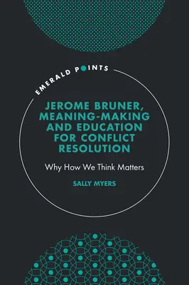 Jerome Bruner, Jelentésalkotás és a konfliktusmegoldásra való nevelés: Miért számít, hogyan gondolkodunk - Jerome Bruner, Meaning-Making and Education for Conflict Resolution: Why How We Think Matters