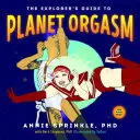 A felfedező útikalauz az orgazmus bolygójára: Minden testnek - The Explorer's Guide to Planet Orgasm: For Every Body