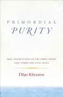 Ősi tisztaság: Szóbeli útmutatás a létfontosságú pontot eltaláló három szóról - Primordial Purity: Oral Instructions on the Three Words That Strike the Vital Point