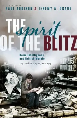 A villámháború szelleme: A belföldi hírszerzés és a brit morál, 1940 szeptembere - 1941 júniusa - The Spirit of the Blitz: Home Intelligence and British Morale, September 1940 - June 1941