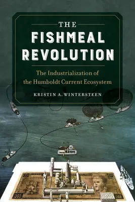 A halliszt forradalma: A Humboldt-áramlat ökoszisztémájának iparosítása - The Fishmeal Revolution: The Industrialization of the Humboldt Current Ecosystem