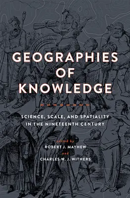 A tudás földrajzai: Tudomány, lépték és térbeliség a tizenkilencedik században - Geographies of Knowledge: Science, Scale, and Spatiality in the Nineteenth Century