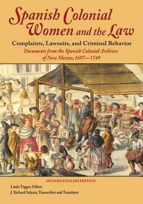 Spanyol gyarmati nők és a jog: Panaszok, perek és bűnös magatartás: Az új-mexikói spanyol gyarmati levéltár dokumentumai, 1697-1749 - Spanish Colonial Women and the Law: Complaints, Lawsuits, and Criminal Behavior: Documents from the Spanish Colonial Archives of New Mexico, 1697-1749