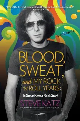 Blood, Sweat, and My Rock 'n' Roll Years: Steve Katz egy rocksztár? - Blood, Sweat, and My Rock 'n' Roll Years: Is Steve Katz a Rock Star?