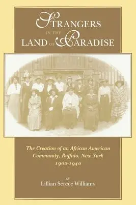 Idegenek a Paradicsom földjén: Egy afroamerikai közösség megteremtése, Buffalo, New York, 1900-1940 - Strangers in the Land of Paradise: The Creation of an African American Community, Buffalo, New York, 1900-1940