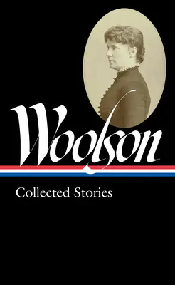 Constance Fenimore Woolson: Loa #327): Collected Stories (Loa #327) - Constance Fenimore Woolson: Collected Stories (Loa #327)