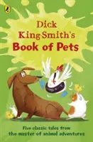 Dick King-Smith's Book of Pets - Öt klasszikus mese az állati kalandok mesterétől - Dick King-Smith's Book of Pets - Five classic tales from the master of animal adventures