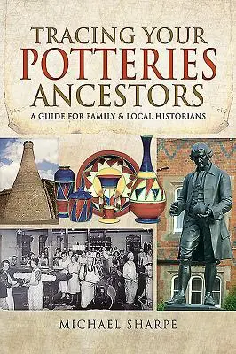 Potteries felmenőinek felkutatása: Útmutató család- és helytörténészek számára - Tracing Your Potteries Ancestors: A Guide for Family & Local Historians