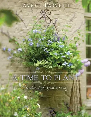 A Time to Plant: A déli stílusú kerti élet - A Time to Plant: Southern-Style Garden Living