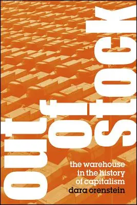 Elfogyott: A raktár a kapitalizmus történetében - Out of Stock: The Warehouse in the History of Capitalism