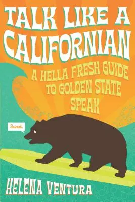 Beszélj úgy, mint egy kaliforniai: A Hella Fresh Guide to Golden State Speak - Talk Like a Californian: A Hella Fresh Guide to Golden State Speak