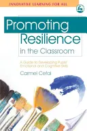 Az ellenálló képesség előmozdítása az osztályteremben: A Guide to Developing Pupils' Emotional and Cognitive Skills (Útmutató a tanulók érzelmi és kognitív készségeinek fejlesztéséhez) - Promoting Resilience in the Classroom: A Guide to Developing Pupils' Emotional and Cognitive Skills