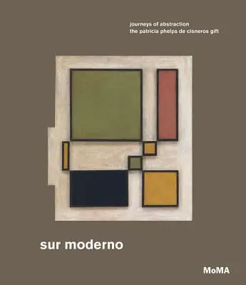 Sur Moderno: Az absztrakció utazásai: A Patricia Phelps de Cisneros-ajándékból - Sur Moderno: Journeys of Abstraction: The Patricia Phelps de Cisneros Gift