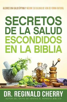 Secretos de la Salud Escondidos En La Biblia / Rejtett bibliai egészségügyi titkok: Alcance Una Salud ptima Y Mejore Su Calidad de Vida de Forma Natural - Secretos de la Salud Escondidos En La Biblia / Hidden Bible Health Secrets: Alcance Una Salud ptima Y Mejore Su Calidad de Vida de Forma Natural