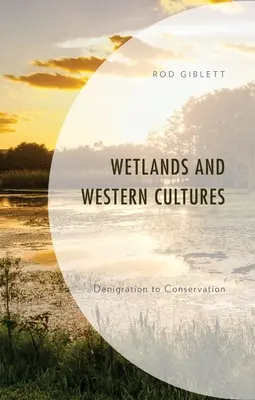 Vizes élőhelyek és nyugati kultúrák: Denigration to Conservation - Wetlands and Western Cultures: Denigration to Conservation