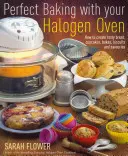 Tökéletes sütés a halogén sütővel - Hogyan készítsünk ízletes kenyeret, süteményeket, süteményeket, kekszeket és sós süteményeket? - Perfect Baking With Your Halogen Oven - How to Create Tasty Bread, Cupcakes, Bakes, Biscuits and Savouries