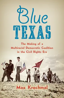 Blue Texas: Egy többfajtájú demokratikus koalíció létrejötte a polgárjogi korszakban - Blue Texas: The Making of a Multiracial Democratic Coalition in the Civil Rights Era