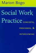 Szociális munka gyakorlata: Fogalmak, folyamatok és interjúkészítés - Social Work Practice: Concepts, Processes, and Interviewing