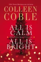 Minden nyugodt, minden fényes: A Colleen Coble Christmas Collection - All Is Calm, All Is Bright: A Colleen Coble Christmas Collection