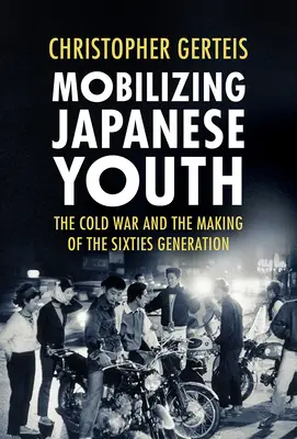 A japán fiatalok mozgósítása: A hidegháború és a hatvanas évek nemzedékének kialakulása - Mobilizing Japanese Youth: The Cold War and the Making of the Sixties Generation