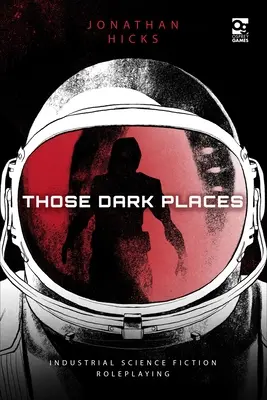 Azok a sötét helyek: Industrial Science Fiction Roleplaying - Those Dark Places: Industrial Science Fiction Roleplaying