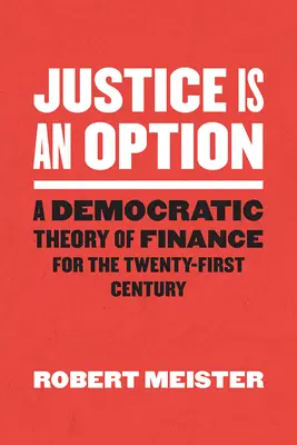 Az igazságosság egy lehetőség: A pénzügyek demokratikus elmélete a huszonegyedik században - Justice Is an Option: A Democratic Theory of Finance for the Twenty-First Century