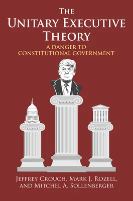 Az egységes végrehajtó elmélet: Az alkotmányos kormányzás veszélye - The Unitary Executive Theory: A Danger to Constitutional Government