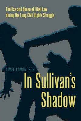 Sullivan árnyékában - A rágalmazási jog alkalmazása és visszaélése a hosszú polgárjogi küzdelem során - In Sullivan's Shadow - The Use and Abuse of Libel Law during the Long Civil Rights Struggle