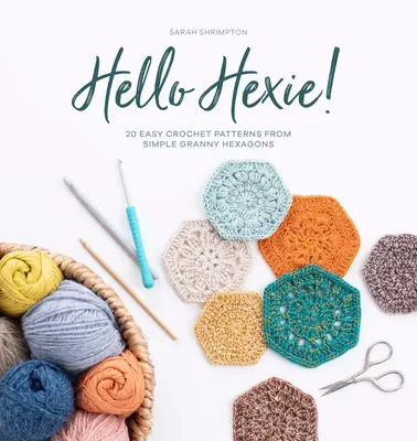 Hello Hexie!: 20 könnyű horgolásminta egyszerű nagymama hatszögekből - Hello Hexie!: 20 Easy Crochet Patterns from Simple Granny Hexagons