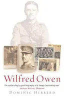 Wilfred Owen - A legkedveltebb háborús költő végleges életrajza - Wilfred Owen - The definitive biography of the best-loved war poet