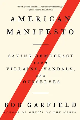 Amerikai kiáltvány: A demokrácia megmentése a gonosztevőktől, a vandáloktól és önmagunktól - American Manifesto: Saving Democracy from Villains, Vandals, and Ourselves