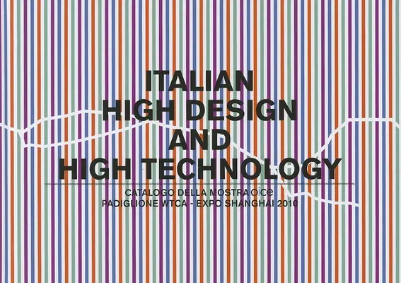 Olasz csúcstechnika és csúcstechnológia: Catalogo Della Mostra Presso Il Padiglione Wtca Esposizione Shanghai 2010 - Italian High Design and High Technology: Catalogo Della Mostra Presso Il Padiglione Wtca Esposizione Shanghai 2010