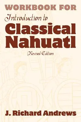 Bevezetés a klasszikus nahuatl nyelvbe Munkafüzet - Introduction to Classical Nahuatl Workbook